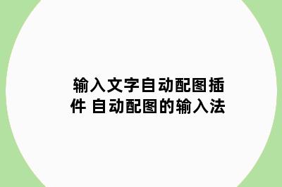 输入文字自动配图插件 自动配图的输入法
